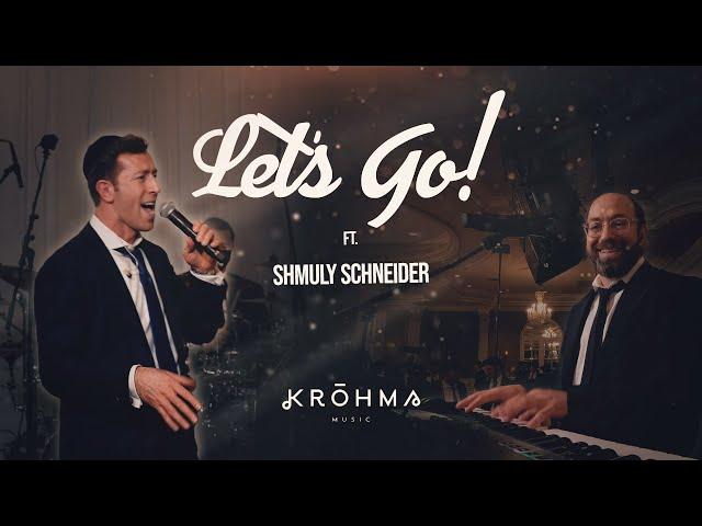 LET'S GO! Shmuly Schneider - Krohma Music | שמולי שניידער - קראהמה