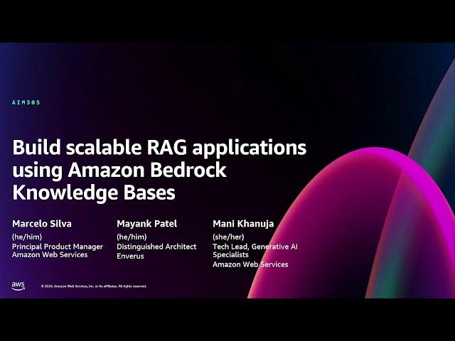 AWS re:Invent 2024 - Build scalable RAG applications using Amazon Bedrock Knowledge Bases (AIM305)