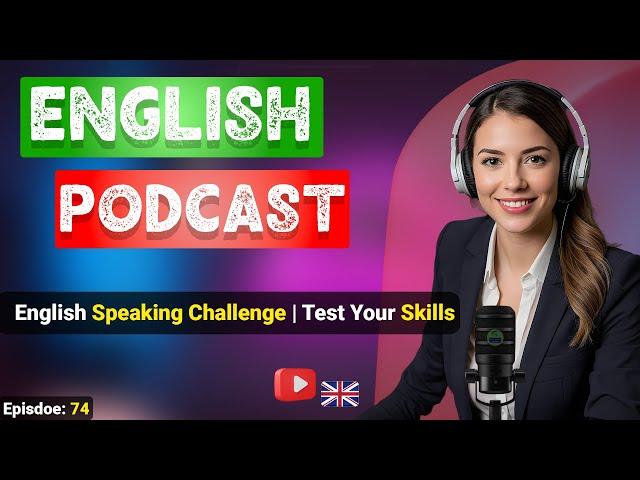 English Speaking Challenge | Test Your Skills | Podcast For Improving English | English Podcast