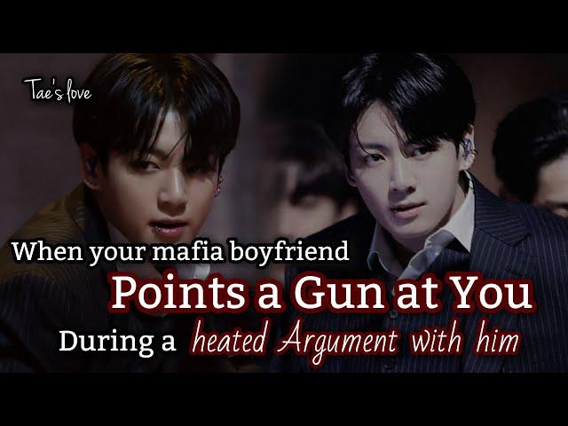 When your mafia boyfriend points a gun at you during a heated argument with him Jungkook fanfiction