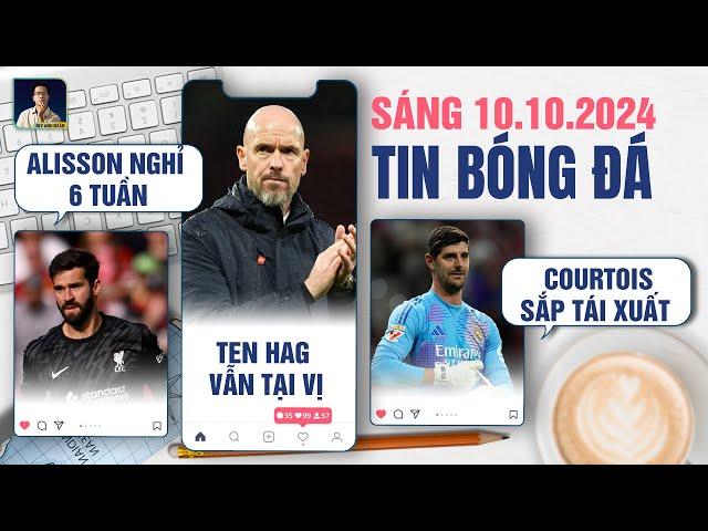 TIN BÓNG ĐÁ 10/10: ALISSON NGHỈ 6 TUẦN, TEN HAG VẪN TẠI VỊ, COURTOIS SẮP TÁI XUẤT