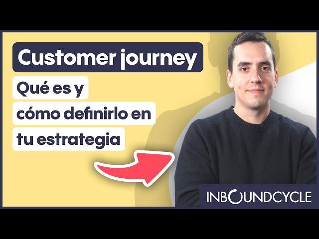 Customer journey: Qué es y cómo definirlo en tu estrategia