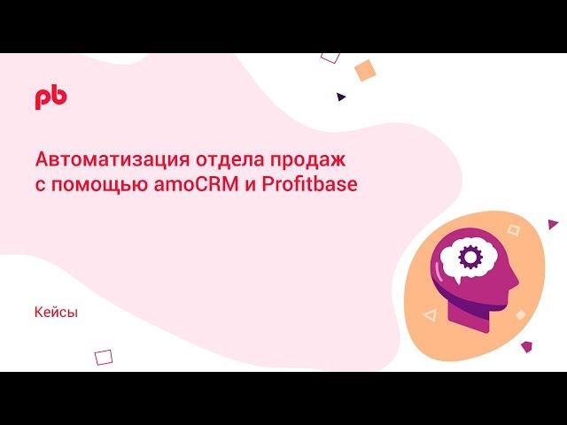 Автоматизация отдела продаж с помощью amoCRM и Profitbase