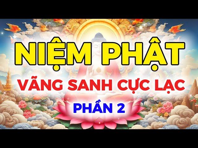 NIỆM PHẬT  Vãng Sanh Cực Lạc  Phần 2 