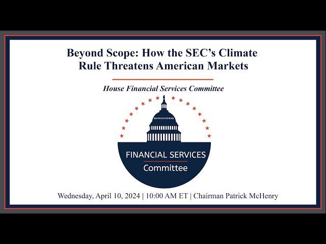 Hearing Entitled: Beyond Scope: How the SEC’s Climate Rule Threatens American Markets