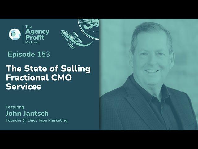 The State of Selling Fractional CMO Services w/ John Jantsch: Agency Profit Podcast #153