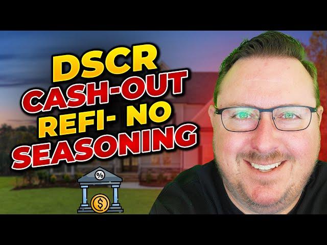 DSCR Cash Out Refi - No Seasoning