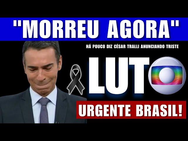 “M0RRE HOJE”: APRESENTADOR CÉSAR TRALLI, DA TV GLOBO ao vivo anuncia triste perda para o jornalismo