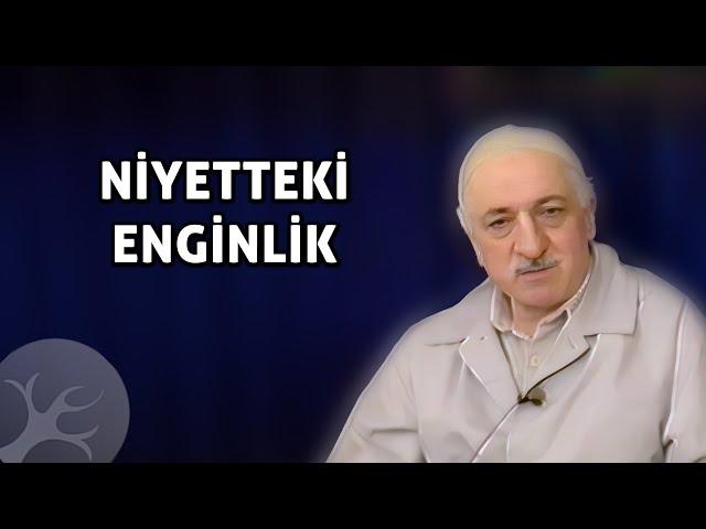 Niyetteki Enginlik | Bir Hasbihal | M. Fethullah Gülen