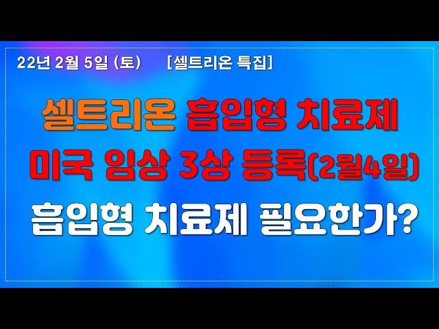 [셀트리온특집] 흡입형치료제 미국3상 시작 엔데믹에 필요하다