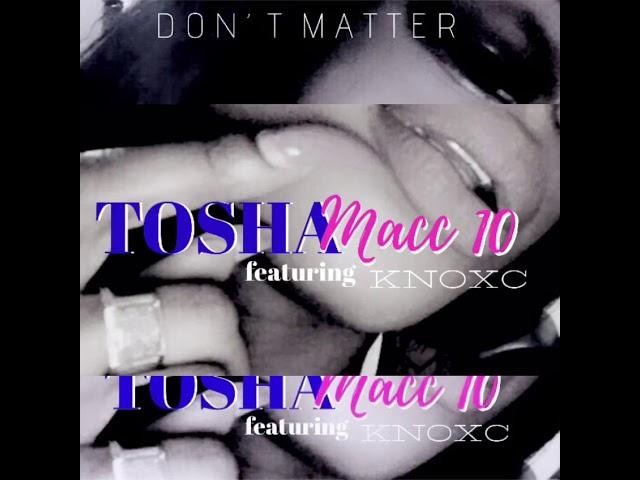 Tosha Macc10 - Don’t Matter feat. Knoxc