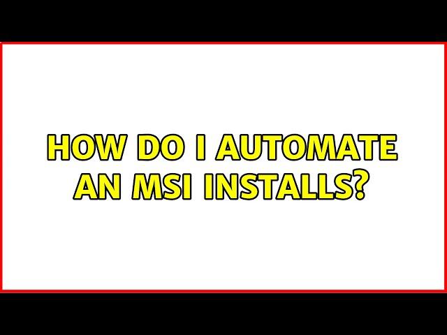 How do I automate an MSI installs? (3 Solutions!!)