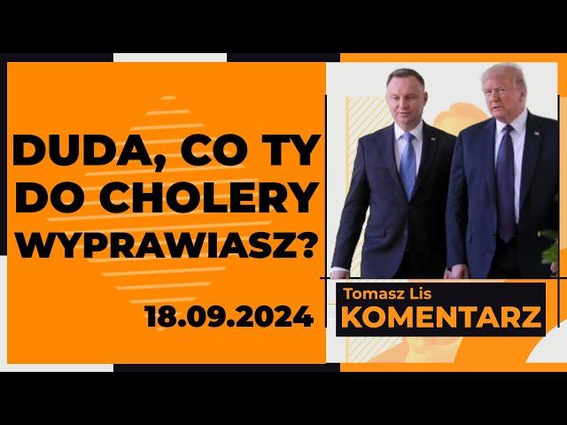 Duda, co ty do  cholery wyprawiasz? | TOMASZ LIS KOMENTARZ 18.09.2024