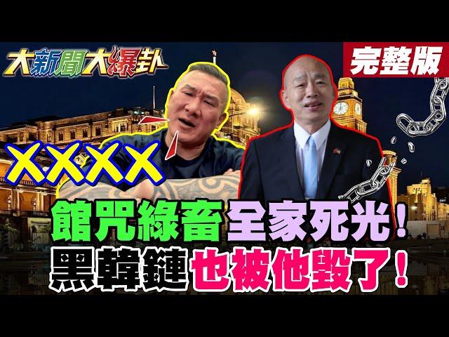 【#大新聞大爆卦 中】綠側翼被館長咒全家死光了! 黑韓產業鏈被阿館打爆破了! 完整版  @大新聞大爆卦HotNewsTalk