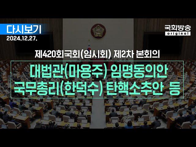 [국회방송 생중계] 대법관(마용주) 임명동의안, 국무총리(한덕수) 탄핵소추안 등 -  본회의(24.12.27.)