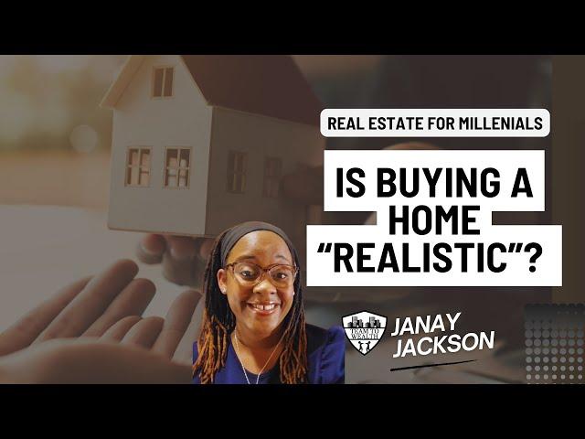 Real Estate for Millennials: Is Buying a Home "Realistic"? Part 1