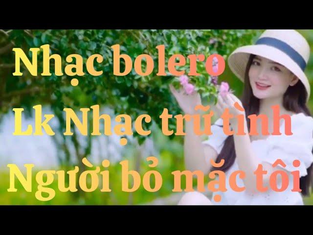 Lk Nhạc bolero Remix _ Người bỏ mặc tôi trong lúc sa cơ _ Lk Nhạc vàng bolero trữ tình