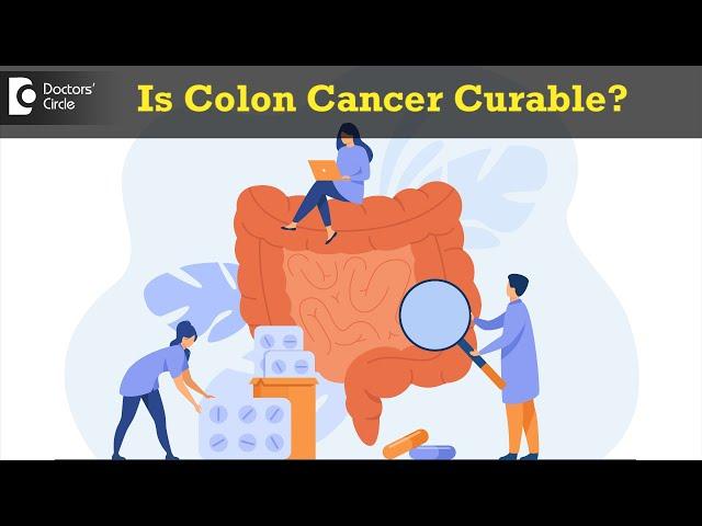 Is Colon Cancer curable ? Stages and The best treatment plan - Dr. Rajasekhar M R | Doctors' Circle