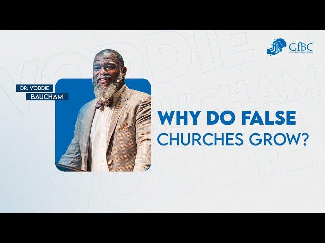 Why Do False Churches Grow? -- Voddie Baucham