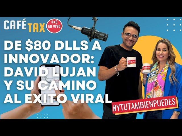 CaféTaxO No. 13 - DE $80 Dlls a INNOVADOR David Lujan y su CAMINO al EXITO VIRAL!