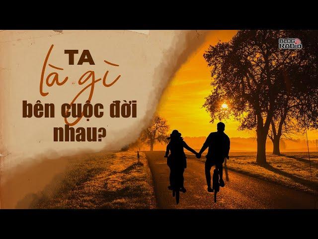 Blog Radio 618: Ta là gì bên cuộc đời nhau?