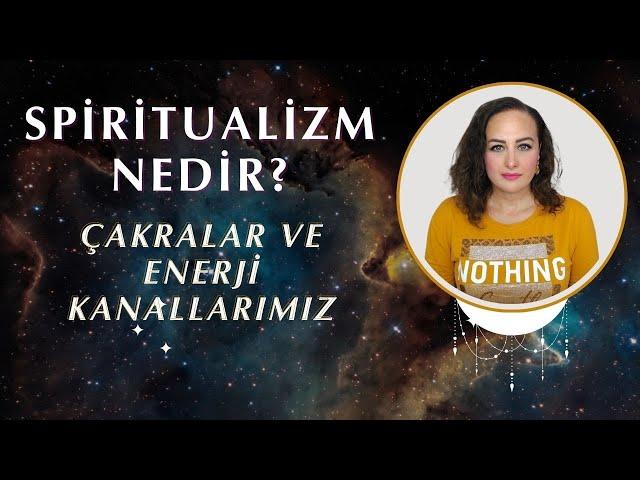 Spiritüalizm Nedir? | Çakralar ve Enerji Kanallarımız (Nadi)