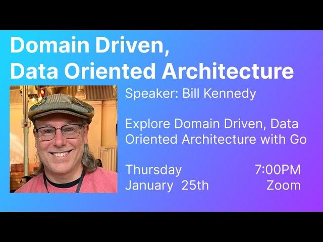 Domain Driven, Data Oriented Architecture with Bill Kennedy