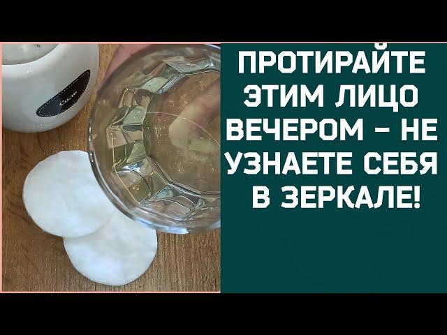 ПРОТИРАЙТЕ ЭТИМ ЛИЦО ВЕЧЕРОМ - ОТ МОРЩИН И ПЯТЕН НА КОЖЕ!