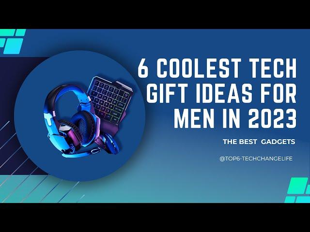 6 Coolest Tech Gift Ideas for Men in 2023