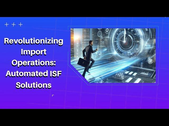 Revolutionizing Import Operations: Automated ISF Solutions