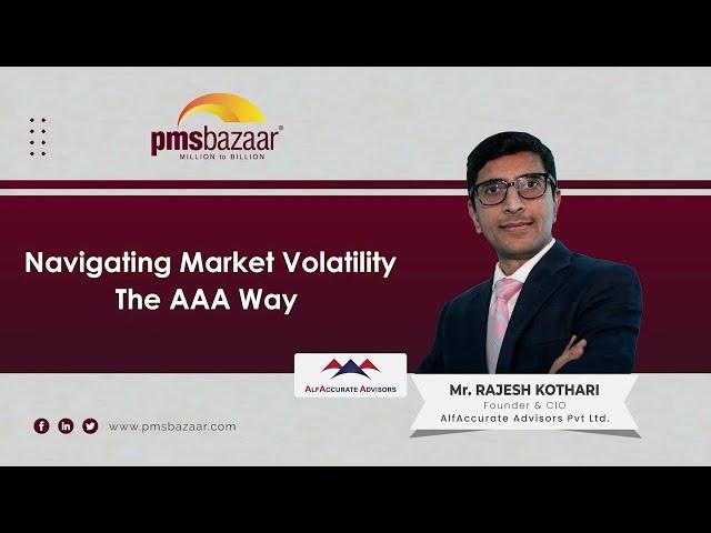 Navigating Market Volatility - The AAA Way | Rajesh Kothari | AlfAccurate | PMS | PMSbazaar