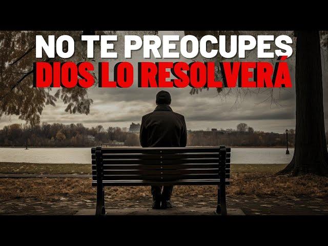 A DEJAR DE PREOCUPARSE  DIOS RESOLVERÁ TUS PROBLEMAS Motivación Cristiana