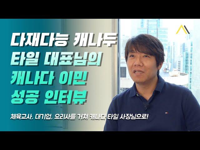 체육교사, 대기업, 요리사를 거쳐 캐나다 타일 사장님으로 캐나다 이민 성공!! 다재다능 캐나두 타일 대표님 이민 성공이야기