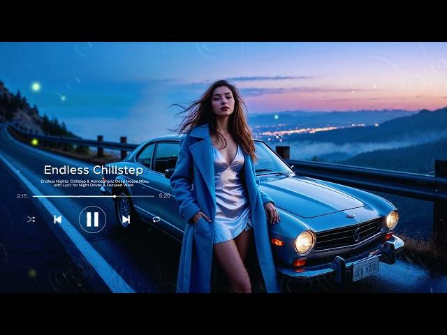 Endless Nights: Chillstep & Atmospheric Deep House Mix with Lyric for Night Drives & Focused Work