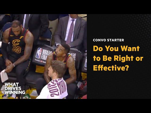 Do You Want to Be Right or Effective?