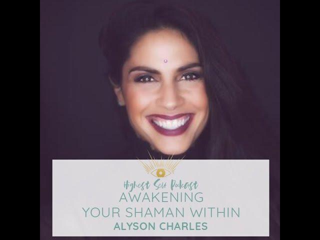 Highest Self Podcast Episode 085: Awakening the Shaman Within with Alyson Charles