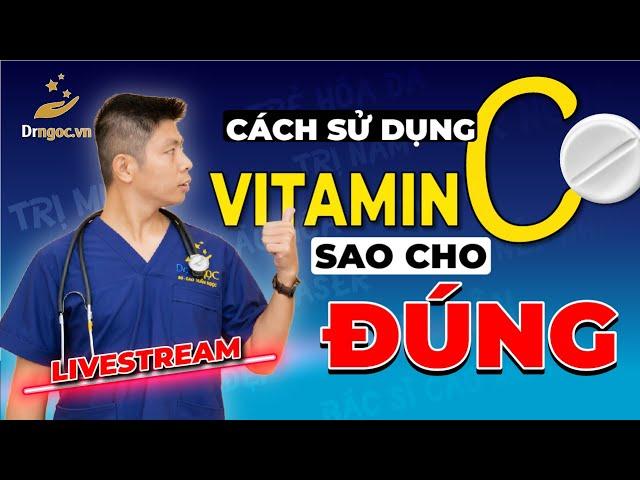 Cách sử dụng Vitamin C sao cho đúng cùng Dr Ngọc