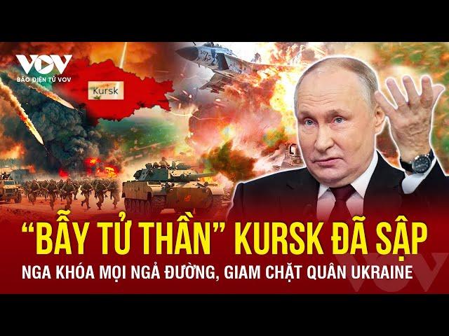 Toàn cảnh Quốc tế: Nga đóng sập “bẫy Kursk”, vây hãm trăm bề ép đối phương Ukraine vào “thế cờ chết”