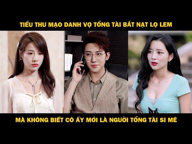 Tiểu Thư Mạo Danh Vợ Tổng Tài Bắt Nạt Lọ Lem Mà Không Biết Cô Ấy Mới Là Người Vợ Thật Tổng Tài Si Mê