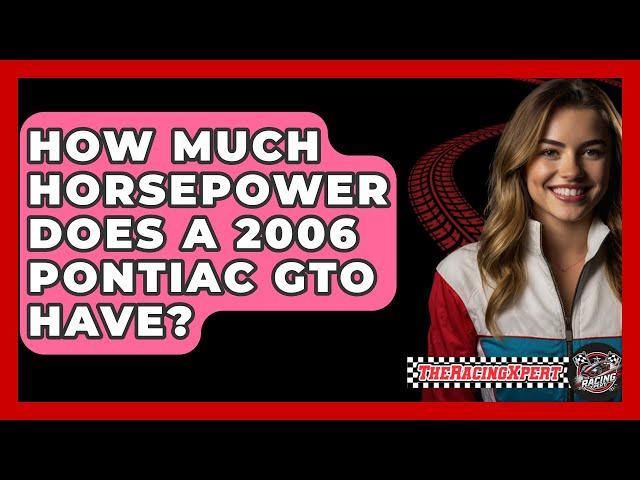 How Much Horsepower Does A 2006 Pontiac GTO Have? - The Racing Xpert