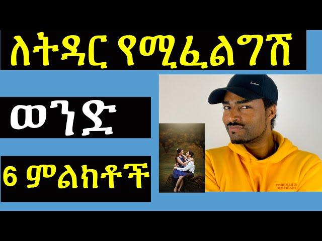 ለትዳር የሚፈልግሽ ወንድ 6 ምልክቶች | ashruka channel