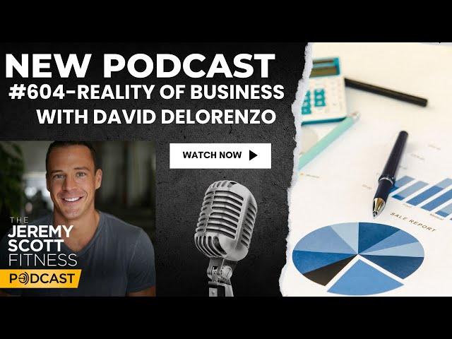 Jeremy Scott Fitness Podcast | #604 Reality of Business with David DeLorenzo