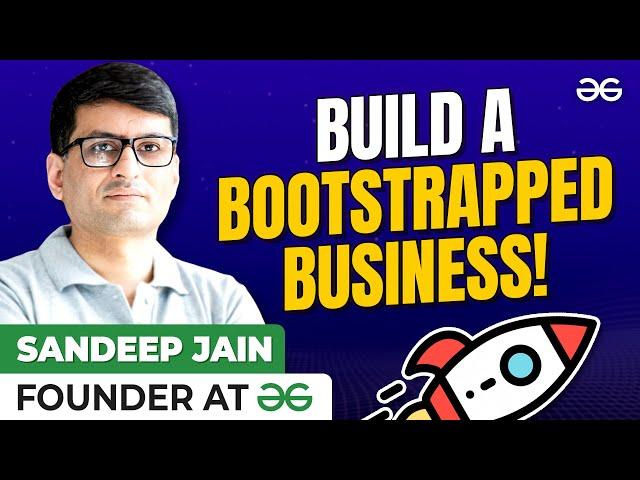 How To Build A Bootstrapped Business? Ft. Sandeep Jain-Founder 0f GFG