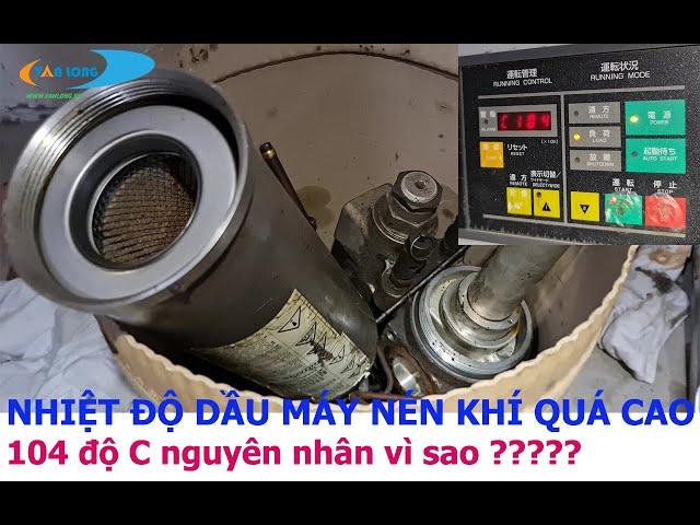 MAY NEN KHI trục vít báo lỗi nhiệt độ dầu cao 104 độ C,nguyên nhân vì sao?