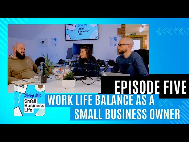 Work Life Balance as a Small Business Owner - Living the Small Business Life - Ep 5