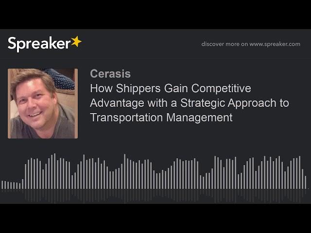 How Shippers Gain Competitive Advantage with a Strategic Approach to Transportation Management