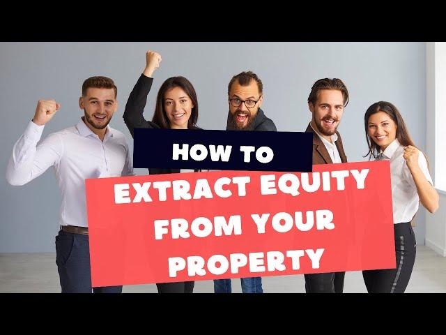 Unlocking Your Property's Hidden Treasure : How to Extract Equity