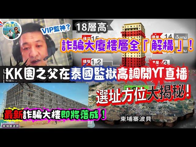 內容太豐富！慎入！KK園之父在泰國監獄高調開YouTube直播！？最新各國KK園詐騙大樓即將落成！選址大揭秘！全棟大樓「解構」【KK園系列第3集】