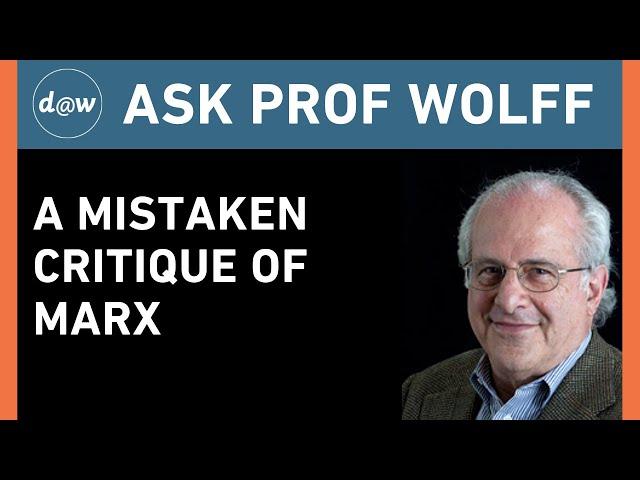 Ask Prof Wolff: A Mistaken Critique of Marx