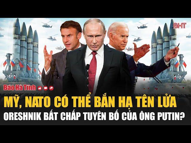 Toàn cảnh thế giới: Mỹ, NATO có thể bắn hạ tên lửa Oreshnik bất chấp tuyên bố của ông Putin?